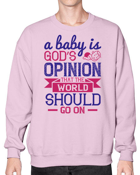 A baby is God’s opinion that the world should go on Style 261# - baby- Sweatshirt - Crew