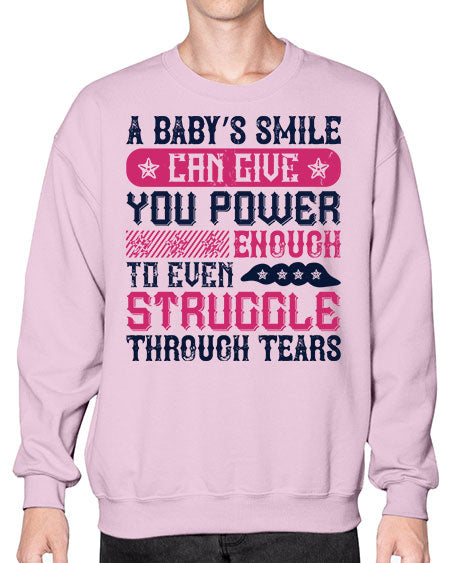 A baby’s smile can give you power… enough to even struggle through tears Style 264# - baby- Sweatshirt - Crew