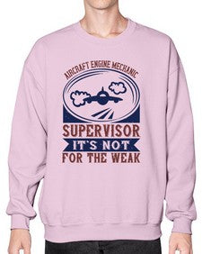 AIRCRAFT ENGINE MECHANIC SUPER VISOR ITS NOT FOR THE WEAK Style 31# - engineer- Sweatshirt - Crew