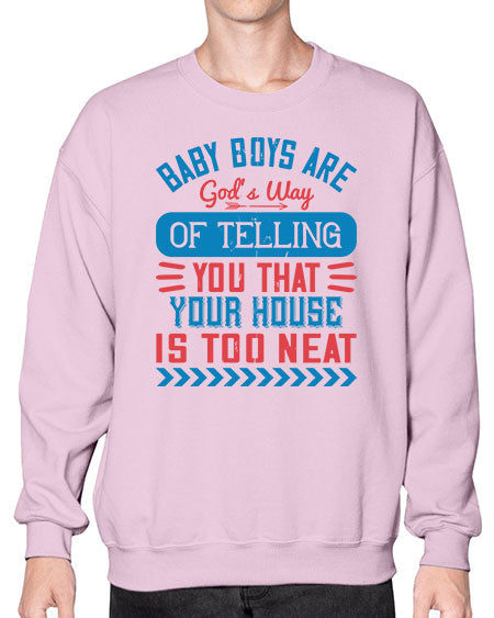Baby boys are God’s way of telling you that your house is too neat Style 274# - baby- Sweatshirt - Crew