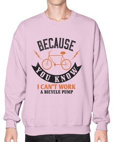 Because you know I cant work a bicycle pump 5# - bicycle- Sweatshirt - Crew