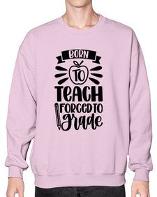Born To Teach Forced To Grade Style 637# - teacher- Sweatshirt - Crew