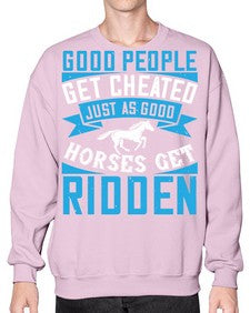 Good people get cheated just as good horses get ridden Style 53# - horse- Sweatshirt - Crew