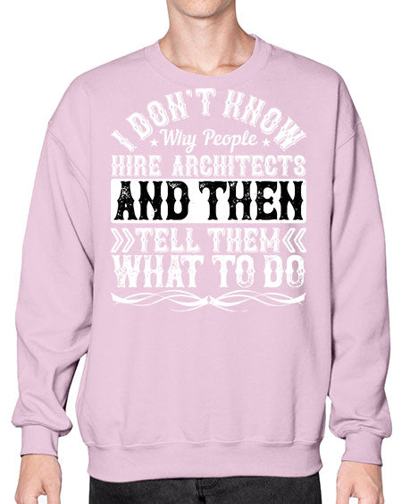 I dont know why people hire architects and then tell them what to do Style 193# - architect- Sweatshirt - Crew