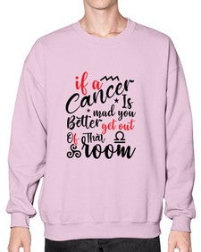 If A Cancer Is Mad You Better Get Out Of That Room 250# - cancer- Sweatshirt - Crew