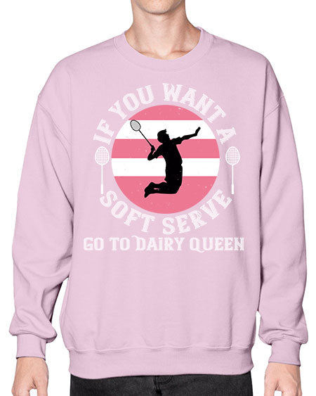 If you want a soft serve go to dairy queen 2064# - badminton- Sweatshirt - Crew