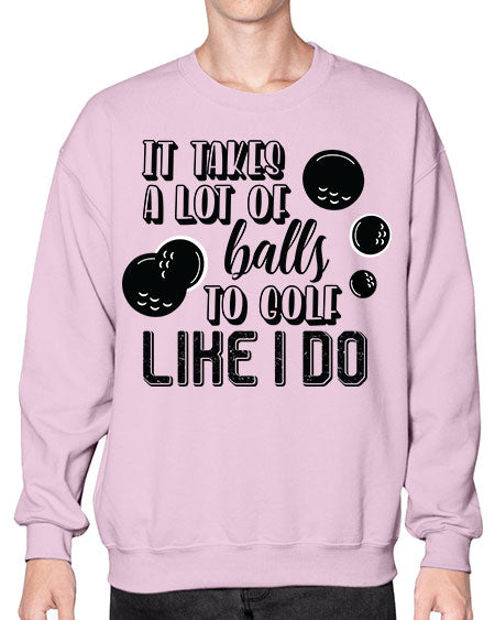 It takes a lot of balls to golf like i do - sports general- Sweatshirt - Crew