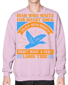 Man who waits for roast duck to fly into mouth must wait a very very long time Style 25# - ducks- Sweatshirt - Crew