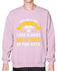 Nursing is one of the Fine Arts I had almost said he finest of Fine Arts Style 1274# - nurse- Sweatshirt - Crew