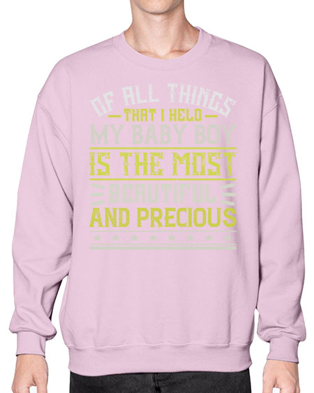 Of all things that I held my baby boy is the most beautiful and precious Style 421# - baby- Sweatshirt - Crew