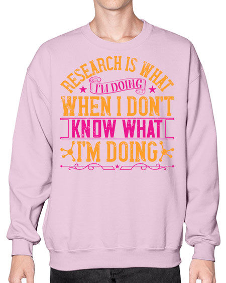 Research is what Im doing when I dont know what Im doing 324# - general science- Sweatshirt - Crew