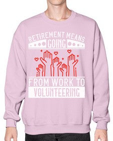 Retirement Means Going From Work To Volunteering Style 31# - volunteer- Sweatshirt - Crew