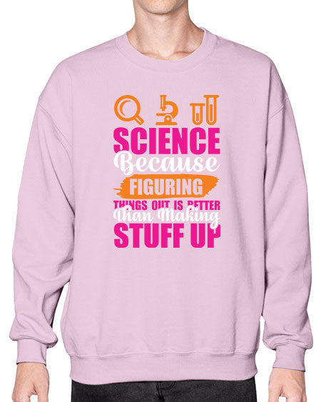 Science Because Figuring Things Out Is Better Than Making Stuff Up 145# - general science- Sweatshirt - Crew