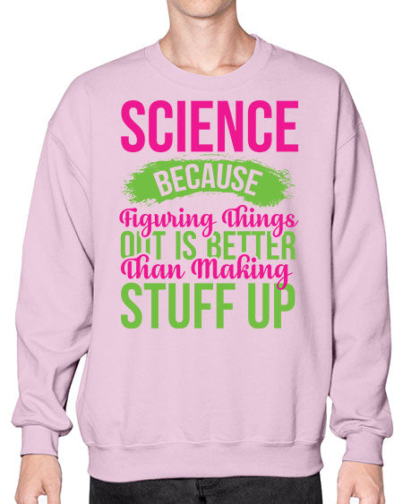 Science Because Figuring Things Out Is Better Than Making Stuff Up 146# - general science- Sweatshirt - Crew