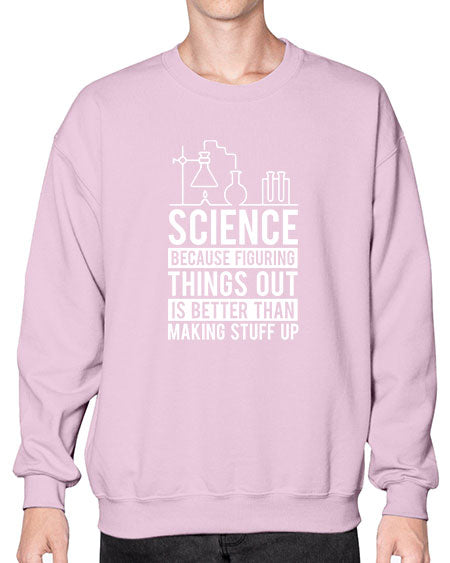 Science Because Figuring Things Out Is Better Than Making Stuff Up 147# - general science- Sweatshirt - Crew