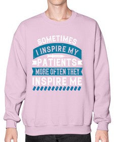 Sometimes I inspire my patients more often they inspire me Style 1417# - nurse- Sweatshirt - Crew