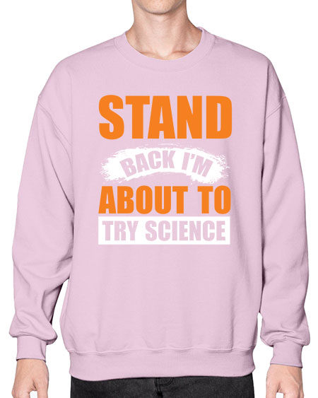 Stand Back I m About To Try Science 32# - general science- Sweatshirt - Crew