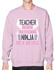 Teacher Because Multitasking Ninja Not A Job Title Style 1447# - teacher- Sweatshirt - Crew