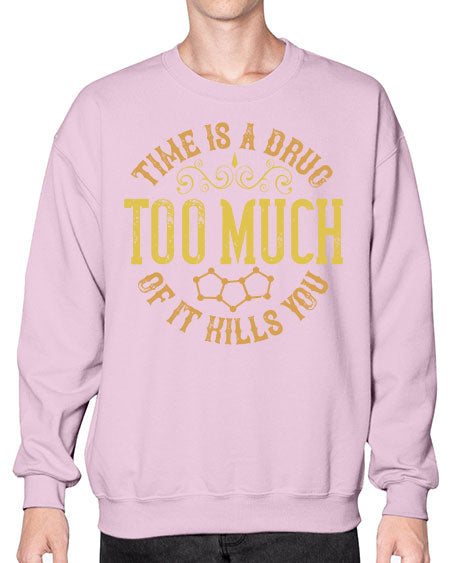 Time is a drug Too much of it kills you 303# - general science- Sweatshirt - Crew