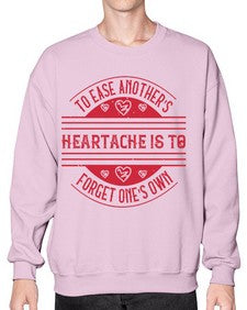 To ease anothers heartache is to forget ones own Style 20# - volunteer- Sweatshirt - Crew
