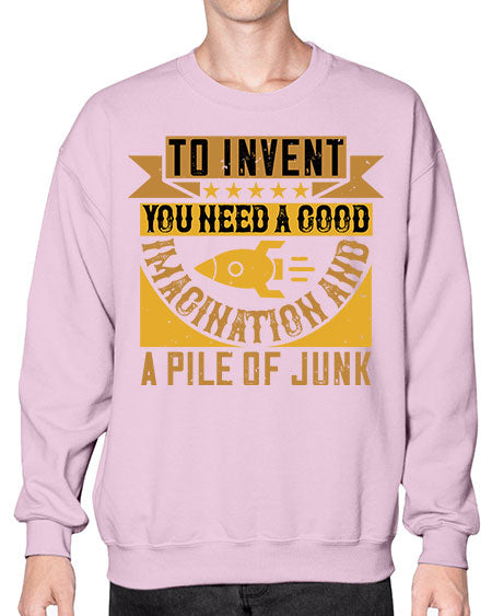 To invent you need a good imagination and a pile of junk 301# - general science- Sweatshirt - Crew