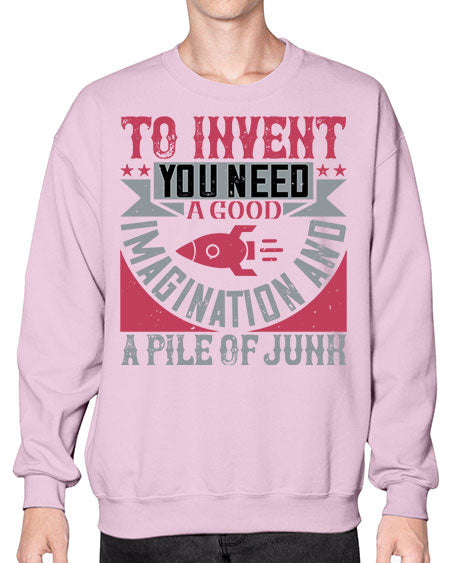 To invent you need a good imagination and a pile of junk 302# - general science- Sweatshirt - Crew