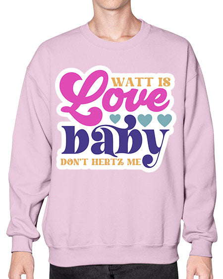 Watt is love baby dont hertz me 12# - general science- Sweatshirt - Crew