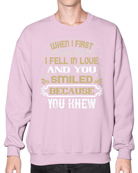 When I first saw you I fell in love and you smiled because you knew Style 12# - pig- Sweatshirt - Crew