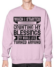 When I started counting my blessings my whole life turned around Style 9# - volunteer- Sweatshirt - Crew