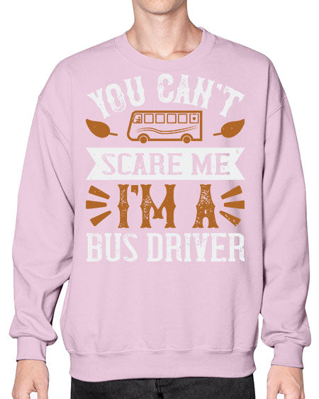 YOU CANT SCARE ME IM A BUS DRIVERR Style 1677# - Bus Driver- Sweatshirt - Crew