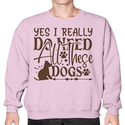Yes I Really Do Need All These Dogs Style 56# - dogs- Sweatshirt - Crew