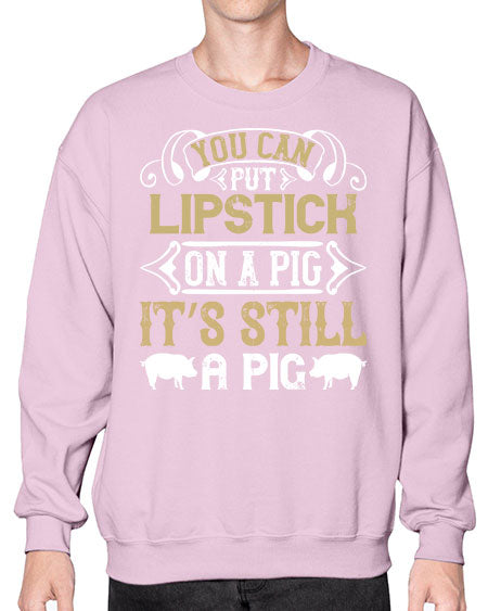 You can put lipstick on a pig It’s still a pig Style 9# - pig- Sweatshirt - Crew