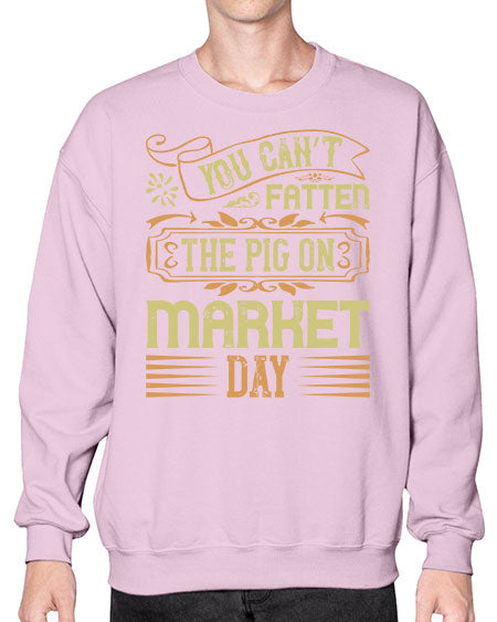 You can’t fatten the pig on market day Style 5# - pig- Sweatshirt - Crew