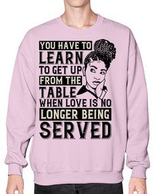 Youve got to learn to leave the table when loves no longer being served Style 46# - black afro- Sweatshirt - Crew