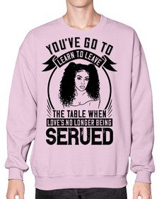 Youve got to learn to leave the table when loves no longer being served Style 5# - black afro- Sweatshirt - Crew