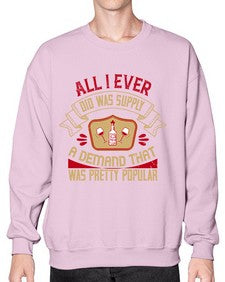 all i ever did was supply a demand that was pretty popular 14# - drinking- Sweatshirt - Crew