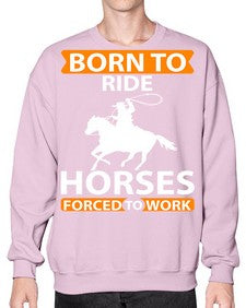 born to ride horses forced to work Style 6# - horse- Sweatshirt - Crew