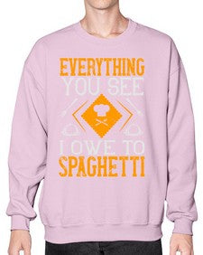 everything you see i owe to spaghetti 166# - cooking- Sweatshirt - Crew