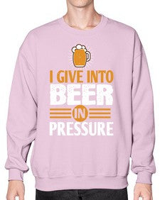 i give in to beer in pressure 1108# - beer- Sweatshirt - Crew
