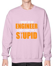 i might be an engineer but i cant fix stupid 910# - engineer- Sweatshirt - Crew