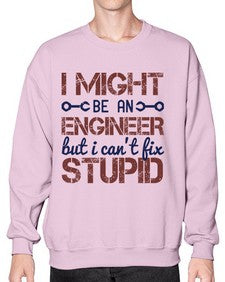 i might be an engineer but i cant fix stupid Style 206# - engineer- Sweatshirt - Crew