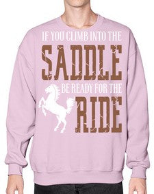 if you climb into the saddle be ready for the ride - horse- Sweatshirt - Crew