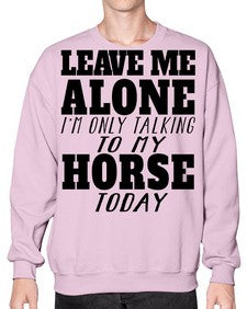 leave me alone im only talking to my horse - horse- Sweatshirt - Crew