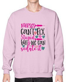 nurses cant fix stupid but we can sedate it Style 1237# - nurse- Sweatshirt - Crew