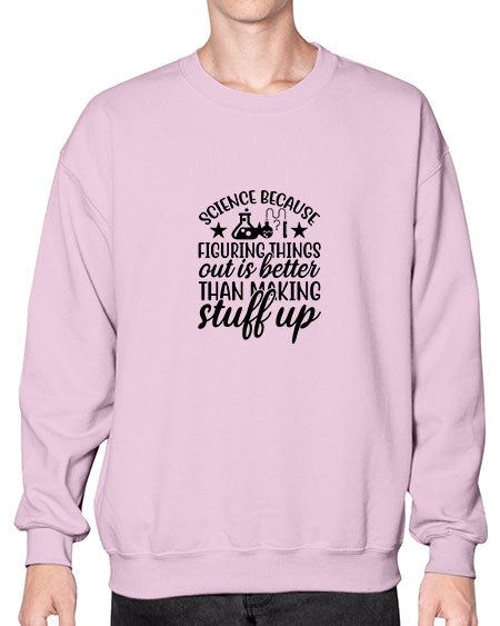science because figuring things out is better than making stuff up 143# - general science- Sweatshirt - Crew