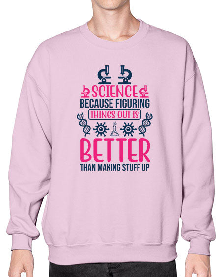 science because figuring things out is better than making stuff up 144# - general science- Sweatshirt - Crew