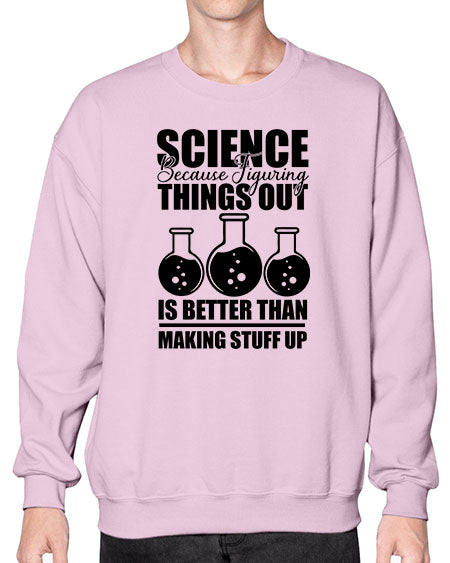 science because figuring things out is better than making stuff up 148# - general science- Sweatshirt - Crew