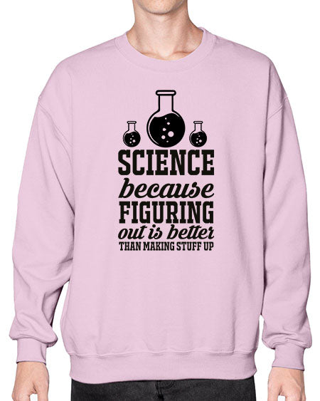science because figuring things out is better than making stuff up 149# - general science- Sweatshirt - Crew