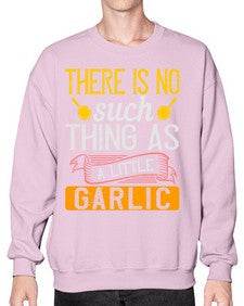 there is no such thing as a little garlic 423# - cooking- Sweatshirt - Crew