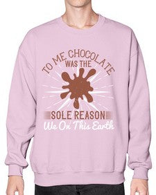 to me chocolate was the sole reason we on this earth 447# - chocolate- Sweatshirt - Crew
